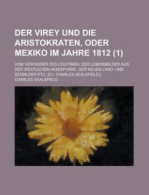 Book cover for Der Virey Und Die Aristokraten, Oder Mexiko Im Jahre 1812; Vom Verfasser Des Legitimen, Der Lebensbilder Aus Der Westlichen Hemisphare, Der Neuen Land