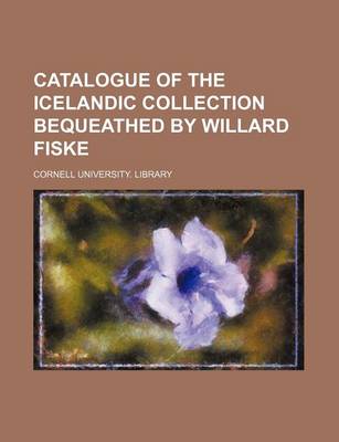 Book cover for Catalogue of the Icelandic Collection Bequeathed by Willard Fiske