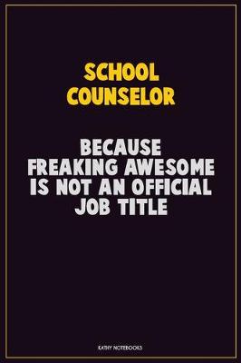 Book cover for School Counselor, Because Freaking Awesome Is Not An Official Job Title