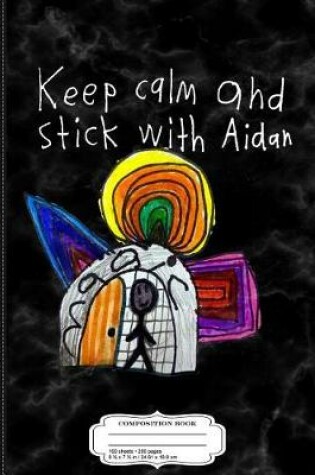 Cover of Keep Calm and Stick with Aidan Composition Notebook