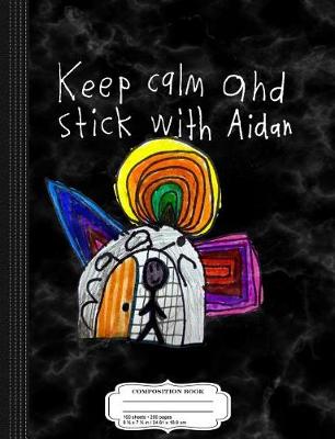 Book cover for Keep Calm and Stick with Aidan Composition Notebook