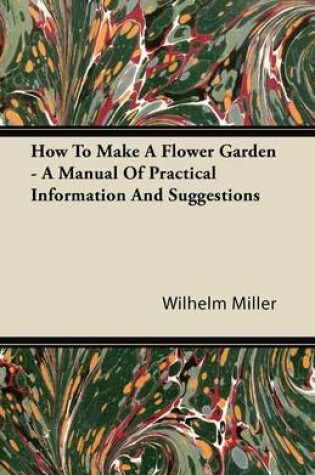 Cover of How To Make A Flower Garden - A Manual Of Practical Information And Suggestions