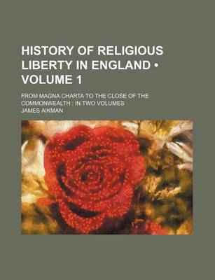 Book cover for History of Religious Liberty in England (Volume 1); From Magna Charta to the Close of the Commonwealth in Two Volumes