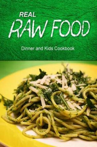 Cover of Real Raw Food - Dinner and Kids Cookbook