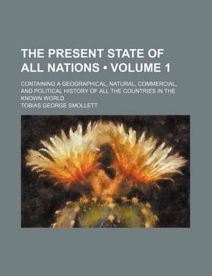 Book cover for The Present State of All Nations (Volume 1); Containing a Geographical, Natural, Commercial, and Political History of All the Countries in the Known World