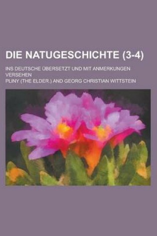 Cover of Die Natugeschichte; Ins Deutsche Ubersetzt Und Mit Anmerkungen Versehen (3-4 )