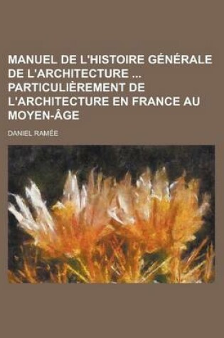 Cover of Manuel de L'Histoire Generale de L'Architecture Particulierement de L'Architecture En France Au Moyen-Age