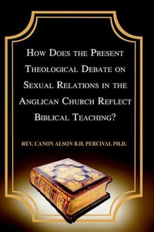 Cover of How Does the Present Theological Debate on Sexual Relations in the Anglican Church Reflect Biblical Teaching?