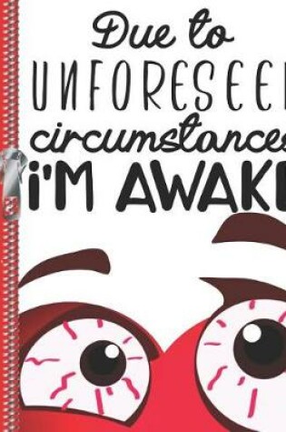 Cover of Due to Unforeseen Circumstances I'm Awake