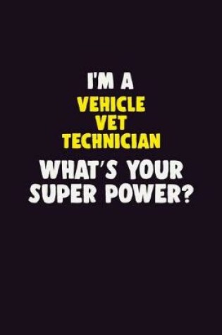 Cover of I'M A Vehicle VET Technician, What's Your Super Power?