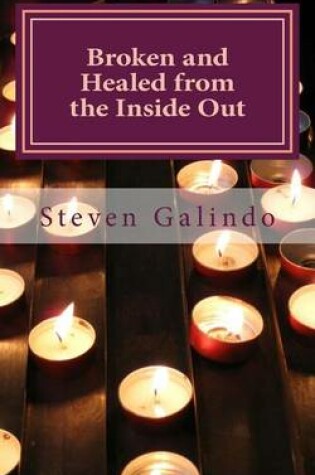 Cover of Broken and Healed from the Inside Out