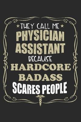 Book cover for They Call Me Physician Assistant Because Hardcore Badass Scares People