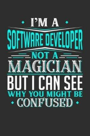 Cover of I'm A Software Developer Not A Magician But I can See Why You Might Be Confused