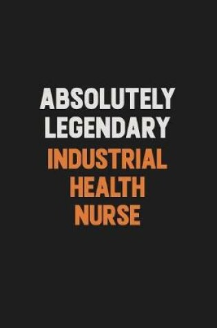 Cover of Absolutely Legendary Industrial health nurse