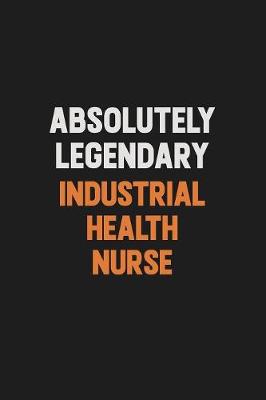 Book cover for Absolutely Legendary Industrial health nurse
