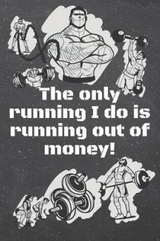 Cover of The only running I do is running out of money!