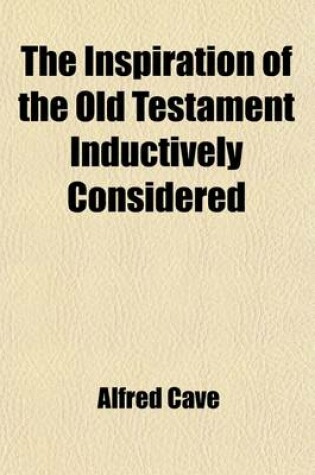 Cover of The Inspiration of the Old Testament Inductively Considered; The Seventh Congregational Union Lecture