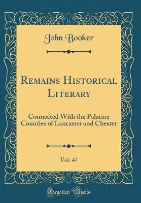 Book cover for Remains Historical Literary, Vol. 47