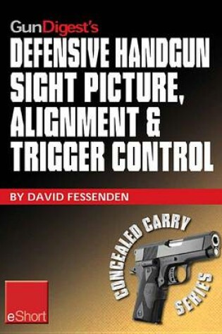 Cover of Gun Digest's Defensive Handgun Sight Picture, Alignment & Trigger Control Eshort