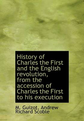 Book cover for History of Charles the First and the English Revolution, from the Accession of Charles the First to