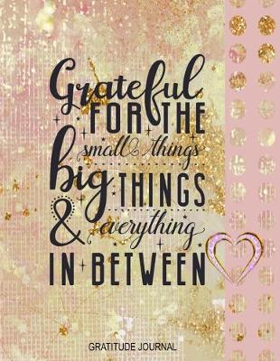 Book cover for Grateful for the Small Things Big Things & Everything in Between Gratitude Journal