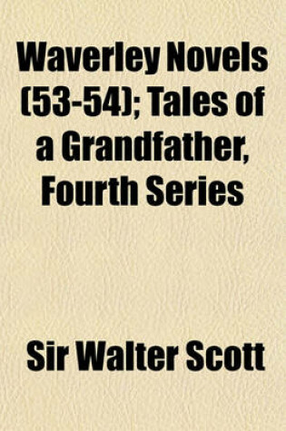 Cover of Waverley Novels Volume 53-54; Tales of a Grandfather, Fourth Series