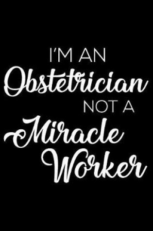 Cover of I'm an Obstetrician Not a Miracle Worker