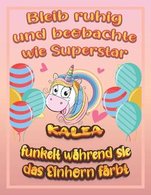 Book cover for Bleib ruhig und beobachte wie Superstar Kalea funkelt wahrend sie das Einhorn farbt