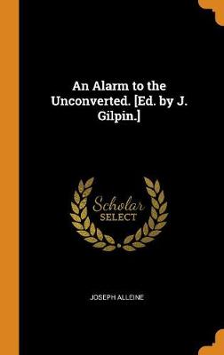 Book cover for An Alarm to the Unconverted. [ed. by J. Gilpin.]