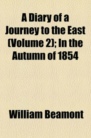 Cover of A Diary of a Journey to the East Volume 2; In the Autumn of 1854