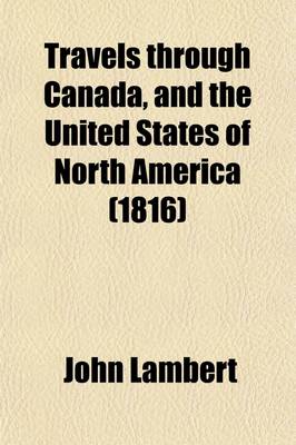 Book cover for Travels Through Canada, and the United States of North America, in the Years 1806, 1807, & 1808 (Volume 2); In the Years 1806, 1807, & 1808. to Which Are Added, Biographical Notices and Anecdotes of Some of the Leading Characters in the United States