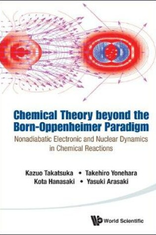 Cover of Chemical Theory Beyond The Born-oppenheimer Paradigm: Nonadiabatic Electronic And Nuclear Dynamics In Chemical Reactions