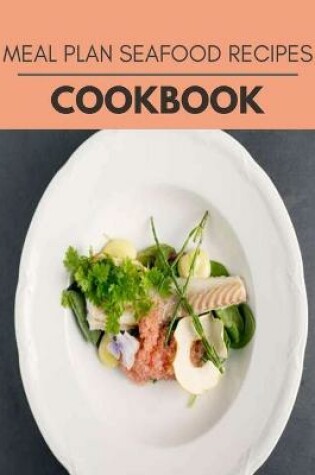 Cover of Meal Plan Seafood Recipes Cookbook