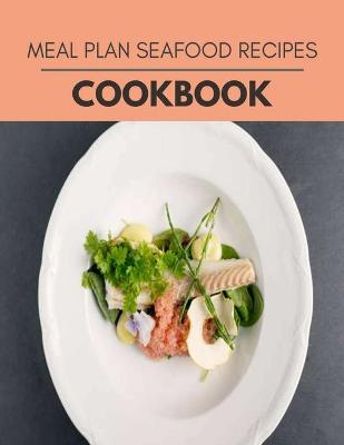 Book cover for Meal Plan Seafood Recipes Cookbook