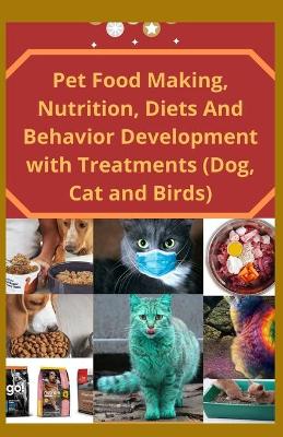 Cover of Pet Food Making Nutrition, Diets And Behavior Development with Treatments (Dog, Cat and Births)