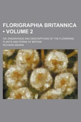 Cover of Florigraphia Britannica (Volume 2 ); Or, Engravings and Descriptions of the Flowering Plants and Ferns of Britain