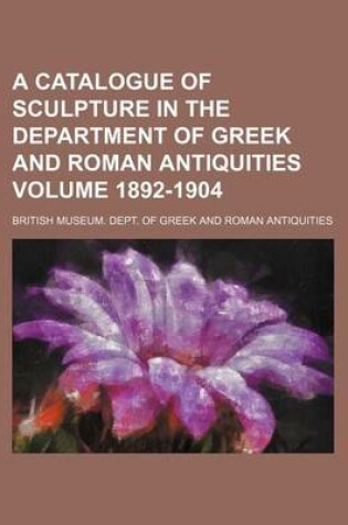 Cover of A Catalogue of Sculpture in the Department of Greek and Roman Antiquities Volume 1892-1904