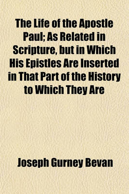 Book cover for The Life of the Apostle Paul; As Related in Scripture, But in Which His Epistles Are Inserted in That Part of the History to Which They Are