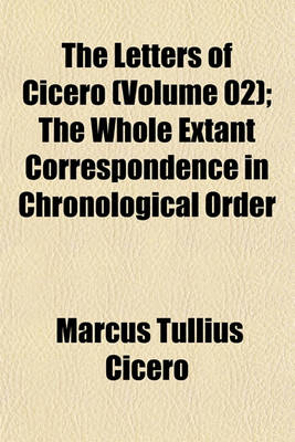 Book cover for The Letters of Cicero (Volume 02); The Whole Extant Correspondence in Chronological Order