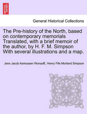 Book cover for The Pre-History of the North, Based on Contemporary Memorials Translated, with a Brief Memoir of the Author, by H. F. M. Simpson with Several Illustrations and a Map.