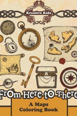 Cover of From Here to There - A Maps Coloring Book