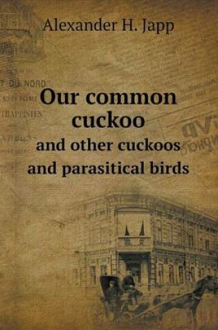 Cover of Our common cuckoo and other cuckoos and parasitical birds