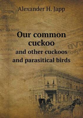 Book cover for Our common cuckoo and other cuckoos and parasitical birds