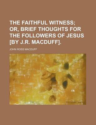 Book cover for The Faithful Witness; Or, Brief Thoughts for the Followers of Jesus [By J.R. Macduff].
