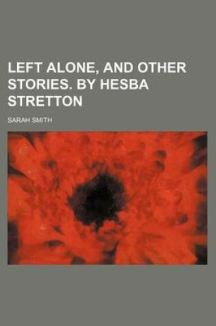 Cover of Left Alone, and Other Stories. by Hesba Stretton