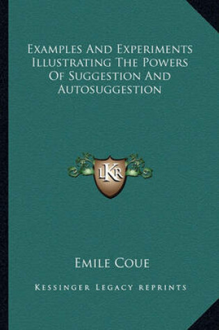 Cover of Examples and Experiments Illustrating the Powers of Suggestion and Autosuggestion