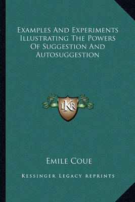 Book cover for Examples and Experiments Illustrating the Powers of Suggestion and Autosuggestion