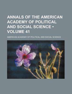 Book cover for Annals of the American Academy of Political and Social Science (Volume 41)