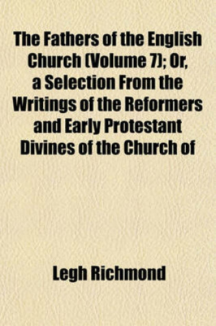 Cover of The Fathers of the English Church (Volume 7); Or, a Selection from the Writings of the Reformers and Early Protestant Divines of the Church of