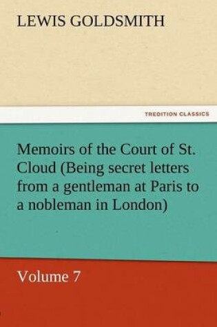 Cover of Memoirs of the Court of St. Cloud (Being Secret Letters from a Gentleman at Paris to a Nobleman in London) - Volume 7